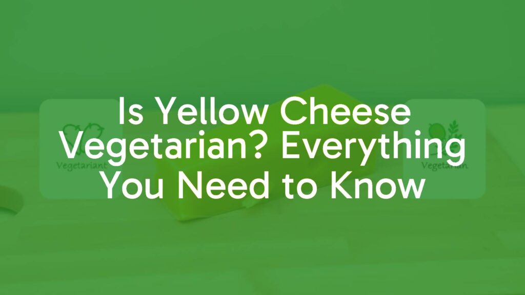 Is Yellow Cheese Vegetarian? Everything You Need to Know