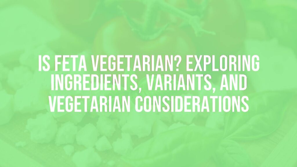 Is Feta Vegetarian? Exploring Ingredients, Variants, and Vegetarian Considerations