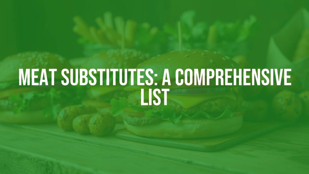 Meat Substitutes: A Comprehensive List